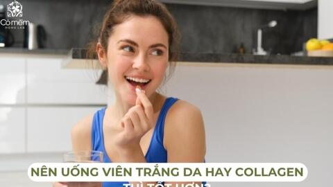 Nên Uống Viên Trắng Da Hay Collagen Thì Tốt Hơn?